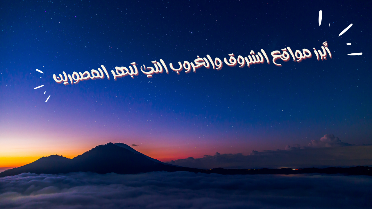 Read more about the article أبرز مواقع الشروق والغروب التي تبهر المصورين