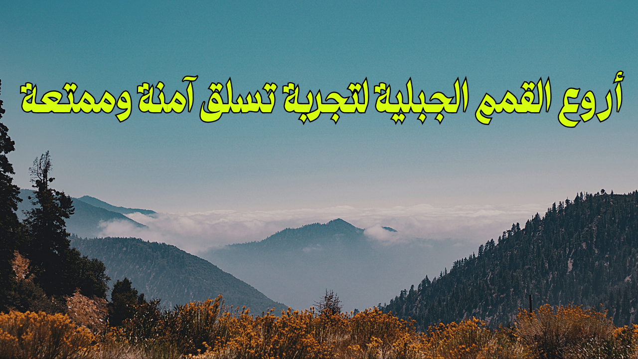 Read more about the article أروع القمم الجبلية لتجربة تسلق آمنة وممتعة