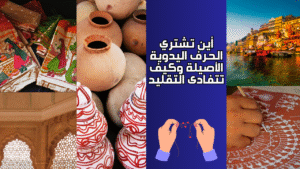 Read more about the article أين تشتري الحرف اليدوية الأصيلة وكيف تتفادى التقليد